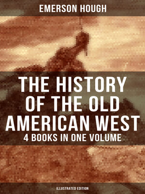 cover image of The History of the Old American West – 4 Books in One Volume (Illustrated Edition)